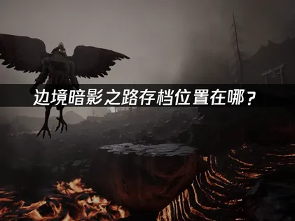 邊境暗影之路存檔位置在哪？一鍵定位存檔解決指南！
