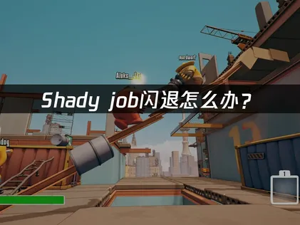 Shady job闪退怎么办？三大原因与解决方法！