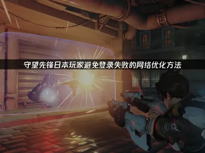 日本玩守望先锋避免登录失败的网络优化方法！