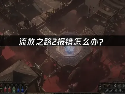 流放之路2报错怎么办？网络优化解决指南！