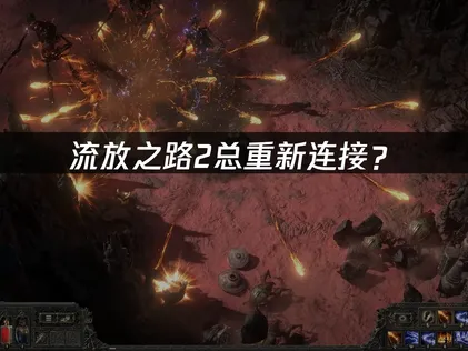 流放之路2总重新连接？优化方案全攻略！