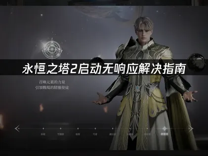 永恒之塔2启动无响应解决指南：网络优化与系统排查！