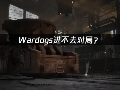 Wardogs进不去对局？网络连接问题解决指南！
