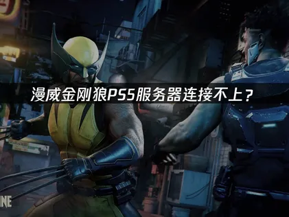 漫威金刚狼PS5服务器连接不上？原因分析与解决方案！