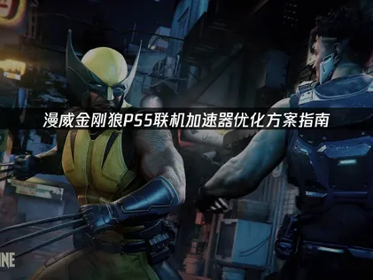 漫威金刚狼PS5联机加速器优化方案指南！