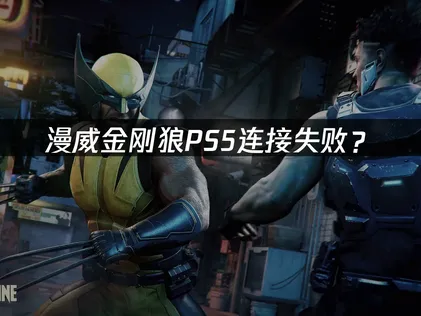 漫威金刚狼PS5连接失败？原因与解决技巧！