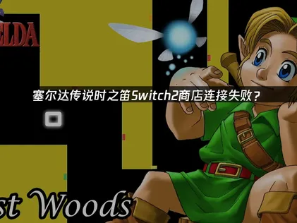 塞尔达传说时之笛Switch2商店连接失败？网络优化解决指南！