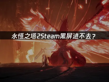永恒之塔2Steam黑屏解决指南！