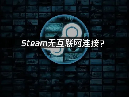 Steam无互联网连接？快速解决方法指南！