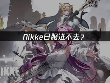 Nikke日服进不去？解决方法！