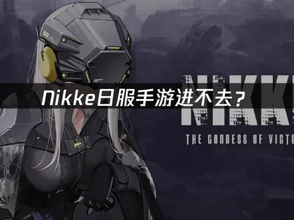 Nikke日服手游进不去？解决方法！