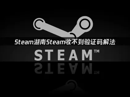 湖南Steam收不到验证码解法！