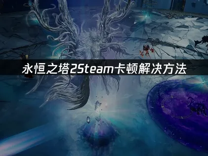 永恒之塔2Steam卡顿解决方法！
