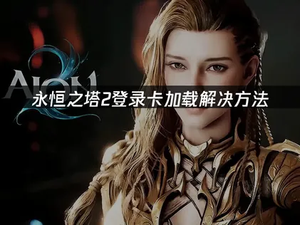 永恒之塔2登录卡加载解决方法！