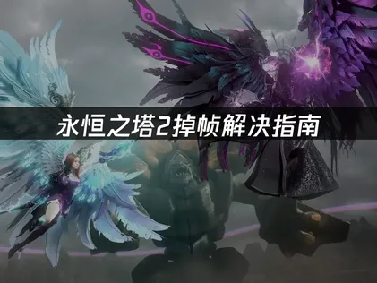 永恒之塔2掉帧解决指南！