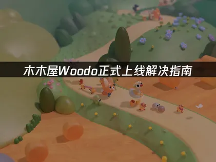 木木屋Woodo正式上线!最新资讯+玩法内容！