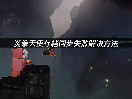 炎拳天使存档同步失败解决方法！