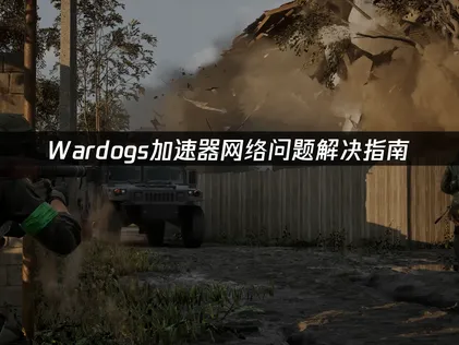 Wardogs加速器：网络问题解决指南！
