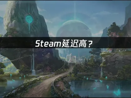 永恒之塔2Steam延迟高？简单几步马上解决！