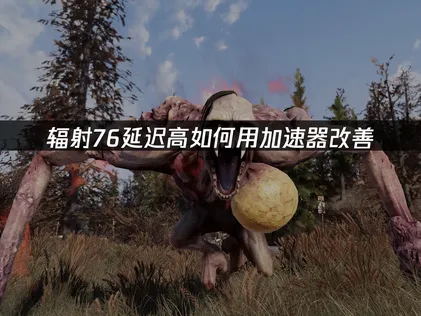 輻射76加速器推薦，輕松流暢遊玩！