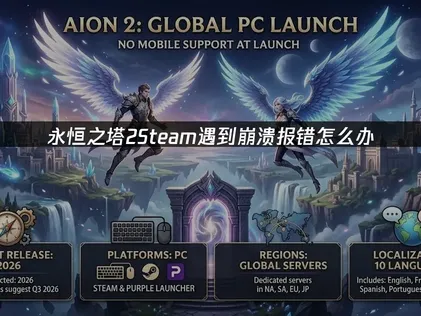 永恒之塔2Steam崩溃报错怎么办？网络优化与设备调整完全指南！