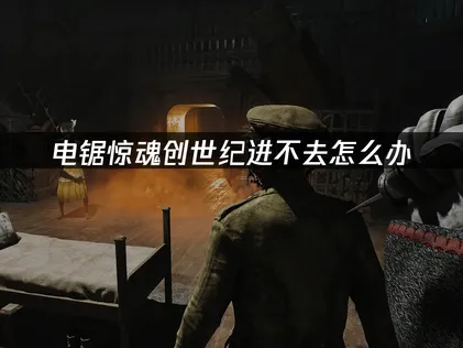 电锯惊魂创世纪进不去怎么办？教你一招秒进游戏！