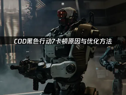 COD黑色行动7卡顿原因与优化方法！