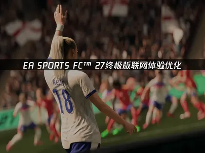 EA SPORTS FC™ 27终极版！全新内容，一手掌握！