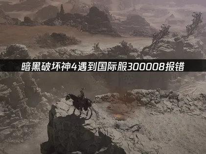 暗黑破壞神4國際服300008報錯？網絡優化解決指南！