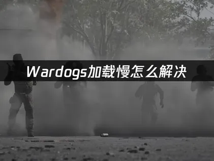 Wardogs加载慢怎么解决？一招提升加载速度！