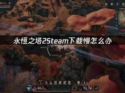 永恒之塔2Steam下载慢怎么办？网络优化解决方案！