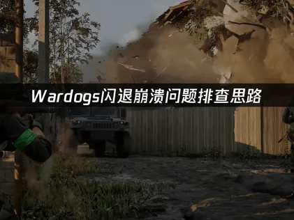 Wardogs闪退崩溃问题排查思路及解决指南！