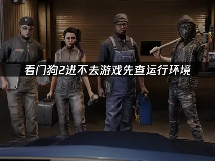 看门狗2进不去游戏怎么办？手把手教你解决！