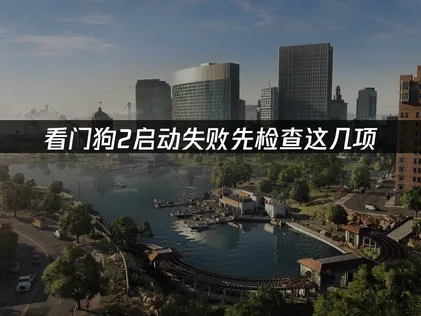 看门狗2启动失败怎么办？几步轻松搞定！