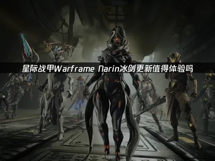 星际战甲Warframe Narin冰剑更新：全新内容一手掌握！