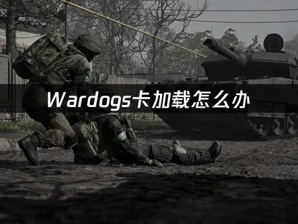 Wardogs卡加载怎么办？赶紧试试这个方法！