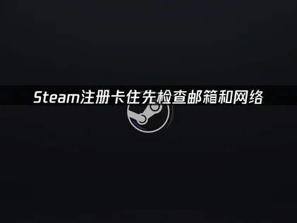 Steam帳號註冊完全攻略：步驟詳解與加速對策！