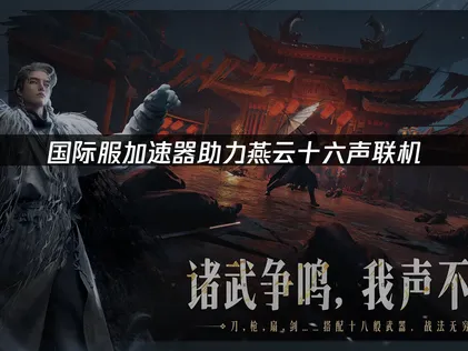 燕云十六声国际服加速器助力联机！