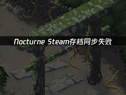 Nocturne Steam存档同步失败：原因与解决技巧！