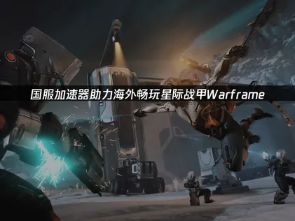 星際戰甲Warframe國服加速器，助你盡情暢玩！