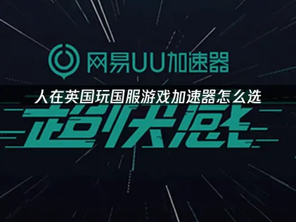 人在英国玩国服游戏加速器怎么选？UU加速器深度优化全解析！