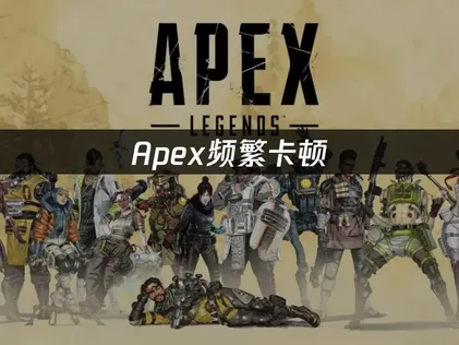 Apex卡顿频繁？简单几步搞定！