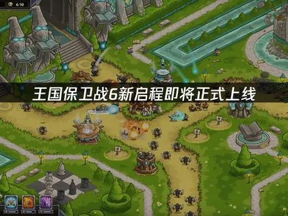王国保卫战6新启程即将正式上线，最新内容抢先看！