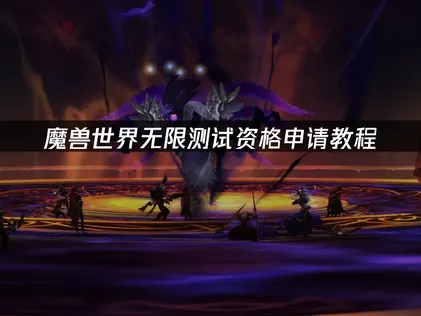 魔兽世界无限测试资格申请教程：两种途径！