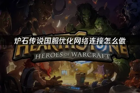 爐石傳說國服優化網絡連接，一招提升穩定性！