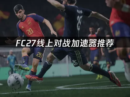 FC27加速器推荐，轻松流畅游玩！