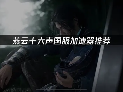燕雲十六聲國服加速器嚴選，網路優化全攻略！