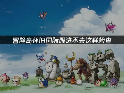 冒险岛怀旧国际服进不去？网络优化解决方案！