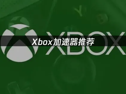 Xbox加速器推荐，轻松流畅游玩！