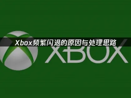 Xbox闪退原因与处理思路！